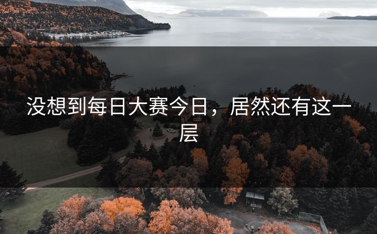没想到每日大赛今日，居然还有这一层