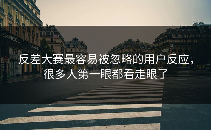 反差大赛最容易被忽略的用户反应，很多人第一眼都看走眼了